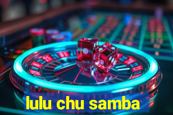 lulu chu samba